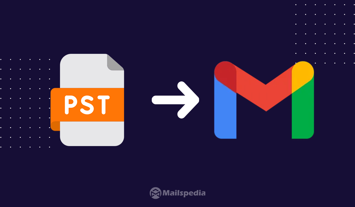 Comment importer des fichiers PST dans Gmail ?